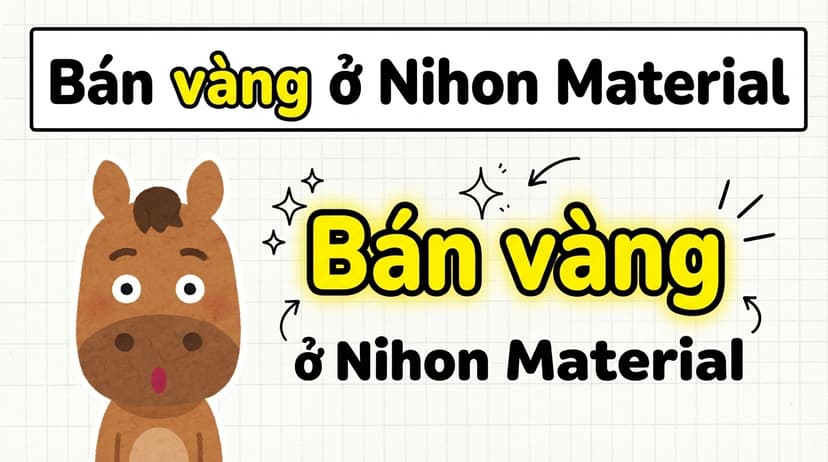 Cách bán vàng ở Nihon Material nhật bản 2026: Hướng dẫn chi tiết cho mọi người