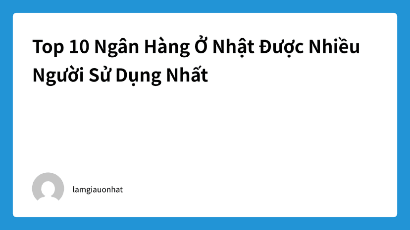 Top 10 ngân hàng ở Nhật được sử dụng nhiều Nhất